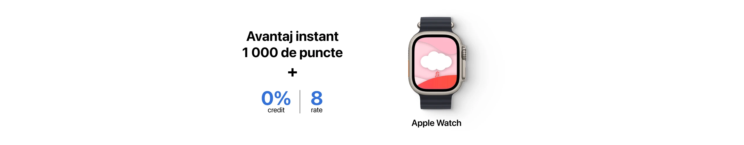Avantaj instant 1000 de puncte + Credit 0% | 8 Rate la Apple Watch